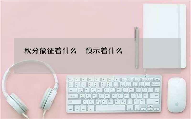秋分象征着什么 预示着什么